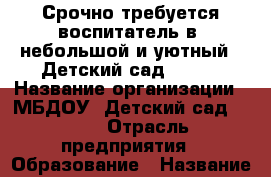 Срочно требуется воспитатель в  небольшой и уютный  “Детский сад № 80“ › Название организации ­ МБДОУ “Детский сад № 80“ › Отрасль предприятия ­ Образование › Название вакансии ­ воспитатель › Место работы ­ р-н Змеинка, ул.1-ая Поселковая,д.15-а, тел.:260-2 › Подчинение ­ Подчиняется заведующему детским садом › Минимальный оклад ­ 15 000 › Максимальный оклад ­ 20 000 › Возраст от ­ 21 › Возраст до ­ 55 - Приморский край, Владивосток г. Работа » Вакансии   